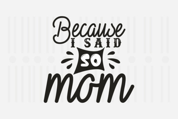 Because I Said So Mom Mother’s Day SVG for Crafts and Graphics