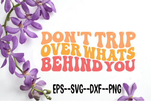 Don t Trip over Whats Behind You Svg for Crafts and Graphics