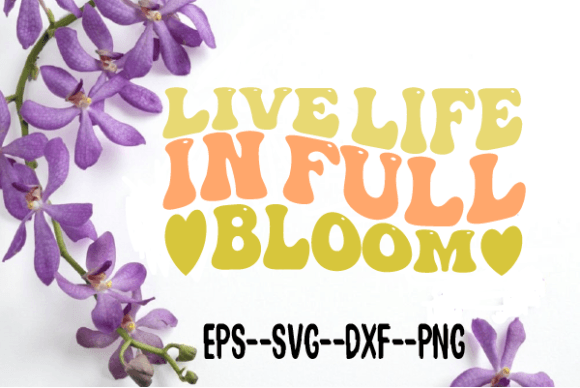 Live Life in Full Bloom Retro Wavy Svg for Graphics and Crafts